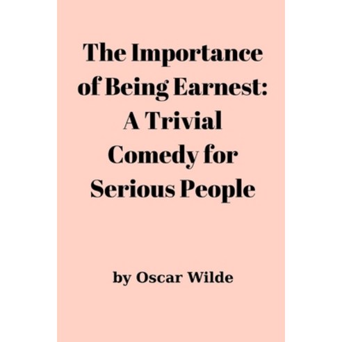 The Importance of Being Earnest: A Trivial Comedy for Serious People Paperback, Independently Published, English, 9798738963421