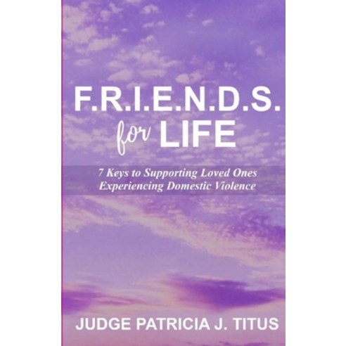F.R.I.E.N.D.S. For LIFE: 7 Keys to Supporting Loved Ones Experiencing Domestic Violence Paperback, Independently Published