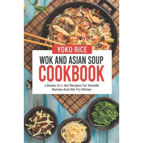 (영문도서) Wok And Asian Soup Cookbook: 2 Books In 1: 160 Recipes For Noodle Ramen And Stir Fry Dishes Paperback, Independently Published, English, 9798462429231
