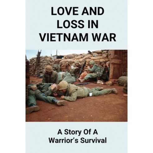 (영문도서) Love And Loss In Vietnam War: A Story Of A Warrior''s Survival: Know About Tragic Story Of Mil... Paperback, Independently Published, English, 9798512598016