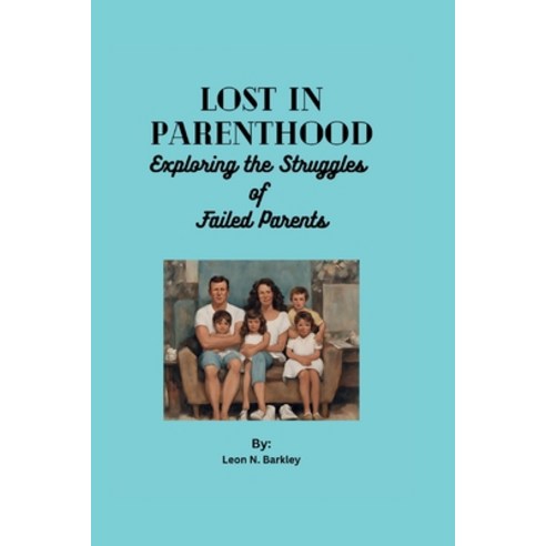 (영문도서) Lost in Parenthood: Exploring the Struggles of Failed Parents Paperback, Independently Published, English, 9798863617497