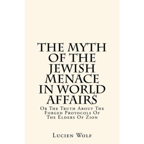 (영문도서) The Myth Of The Jewish Menace In World Affairs: Or The Truth About The Forged Protocols Of Th... Paperback, Createspace Independent Pub..., English, 9781983638800