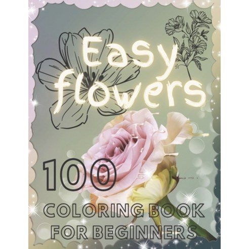 100 Easy Flowers Coloring Book for Beginners: Easy Flower Illustration for Beginners and Adults Simp... Paperback, Independently Published, English, 9798745423048