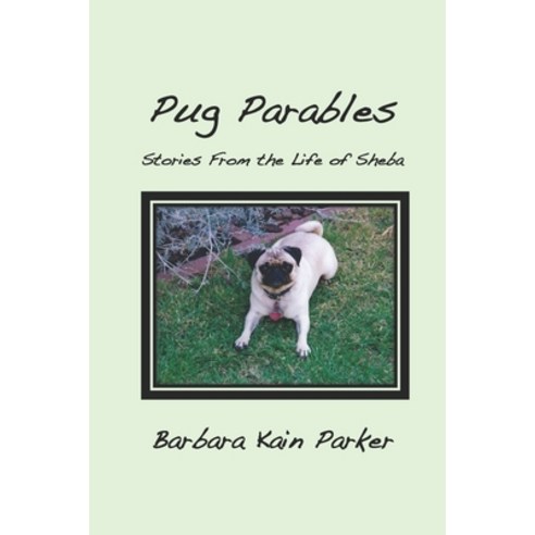 Pug Parables: Stories From the Life of Sheba Paperback, Independently Published, English, 9798745957451
