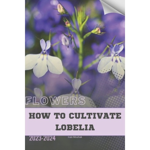(영문도서) How to Cultivate Lobelia: Become flowers expert Paperback, Independently Published, English, 9798871392027