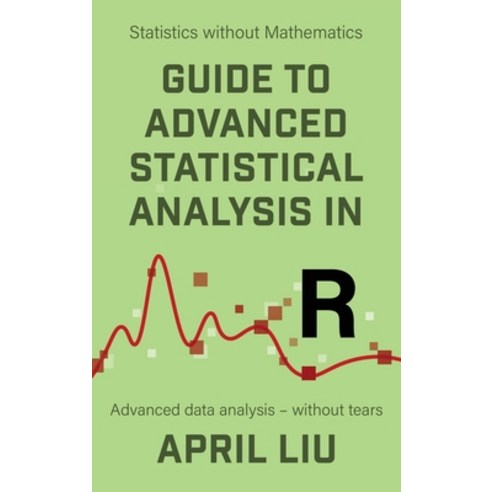 (영문도서) Guide to Advanced Statistical Analysis in R: Advanced data analysis - without tears Hardcover, VOR Press, English, 9781915500045