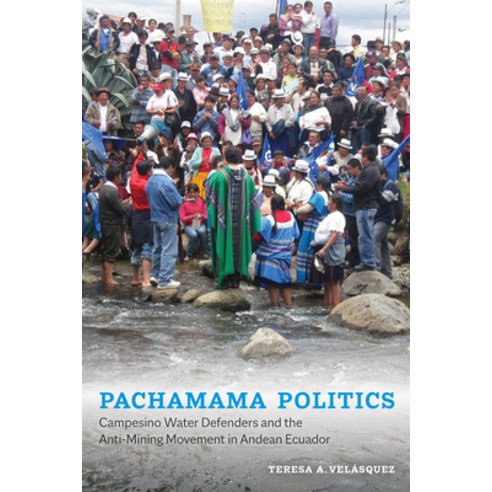 (영문도서) Pachamama Politics: Campesino Water Defenders and the Anti-Mining Movement in Andean Ecuador Hardcover, University of Arizona Press, English, 9780816544738