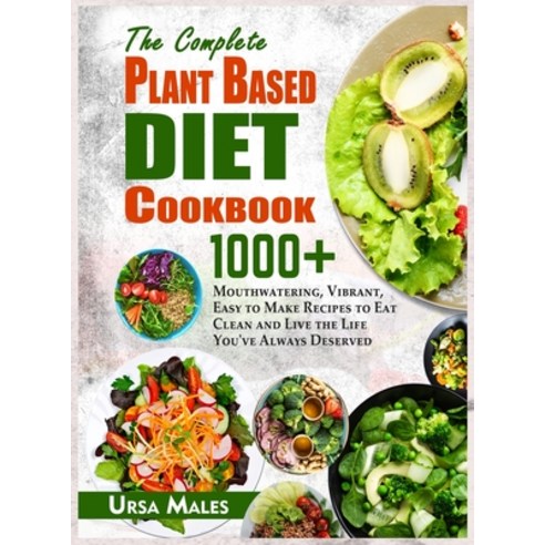 The Complete Plant Based Diet Cookbook: 1000+ Mouthwatering Vibrant Easy to Make Recipes to Eat Cl... Hardcover, Ursa-Publications, English, 9781802153866