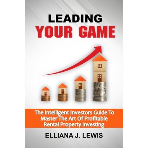 Leading Your Game: The Intelligent Investors Guide To Master The Art Of Profitable Rental Property I... Paperback, Independently Published, English, 9798563060210