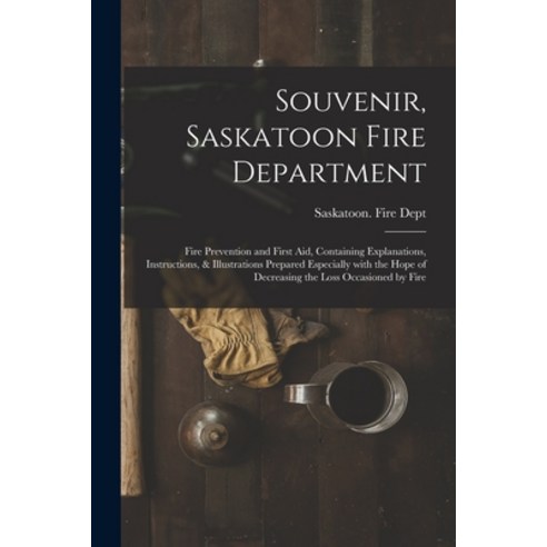 (영문도서) Souvenir Saskatoon Fire Department [microform]: Fire Prevention and First Aid Containing Ex... Paperback, Legare Street Press, English, 9781014420817