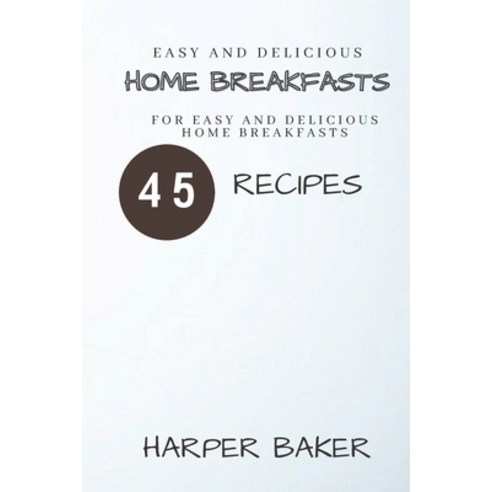 (영문도서) Easy and Delicious Home Breakfasts: 45 Recipes for Easy and Delicious Home Breakfasts Paperback, Independently Published, English, 9798398569513