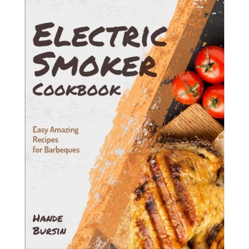 (영문도서) Electric Smoker Cookbook: Easy Amazing Recipes for Barbeques Paperback, Smoker Cookbook, English, 9781803570181