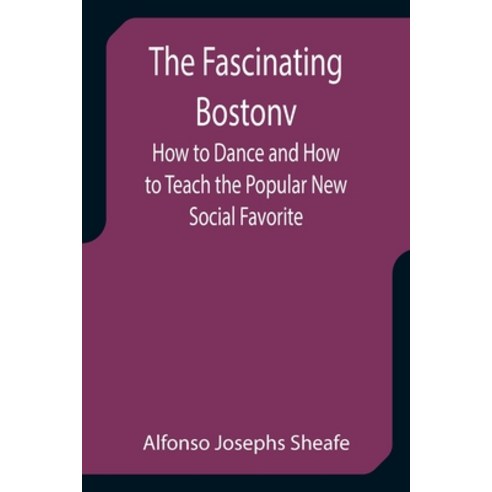 (영문도서) The Fascinating Bostonv How to Dance and How to Teach the Popular New Social Favorite Paperback, Alpha Edition, English, 9789355757920