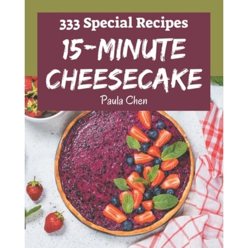 333 Special 15-Minute Cheesecake Recipes: Cook it Yourself with 15-Minute Cheesecake Cookbook! Paperback, Independently Published, English, 9798571050456