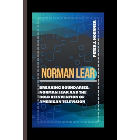 (영문도서) Norman Lear: Breaking Boundaries: Norman Lear and the Bold Reinvention of American Television Paperback, Independently Published, English, 9798871139783