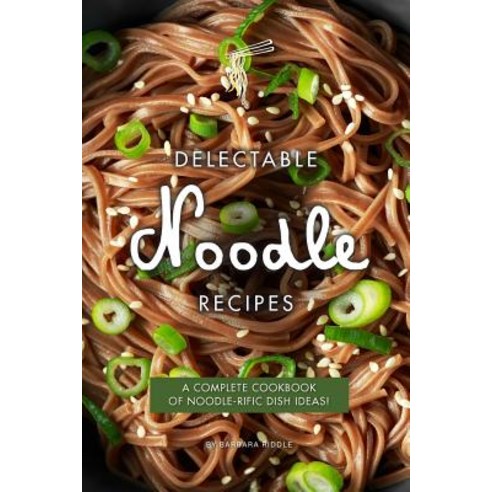 (영문도서) Delectable Noodle Recipes: A Complete Cookbook of Noodle-rific Dish Ideas! Paperback, Independently Published, English, 9781090193476