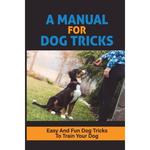 (영문도서) A Manual For Dog Tricks: Easy And Fun Dog Tricks To Train Your Dog: Guide To Dog Tricks Paperback, Independently Published, English, 9798548445537