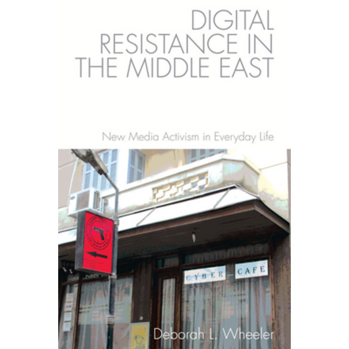 Digital Resistance in the Middle East: New Media Activism in Everyday Life Hardcover, Edinburgh University Press, English, 9781474422550