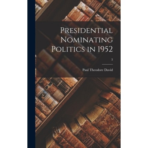 (영문도서) Presidential Nominating Politics in 1952; 3 Hardcover, Hassell Street Press, English, 9781013540905