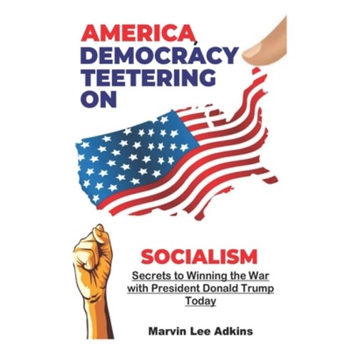 America Democracy Teetering on Socialism: Secrets to Winning the War with President Donald Trump Paperback, Servants House of Prayer, Publishing, and Pro