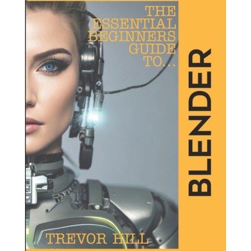 (영문도서) The Essential Beginners Guide to Blender: 2023 Edition Paperback, Independently Published, English, 9798372681637