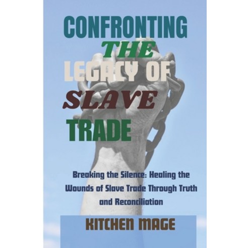(영문도서) Confronting the Legacy of Slave Trade: Breaking the Silence: Healing the Wounds of Slave Trad... Paperback, Independently Published, English, 9798880095544