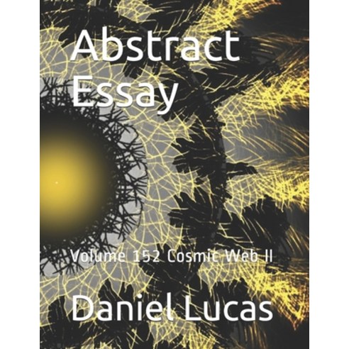 Abstract Essay: Volume 152 Cosmic Web II Paperback, Independently Published, English, 9798696267685