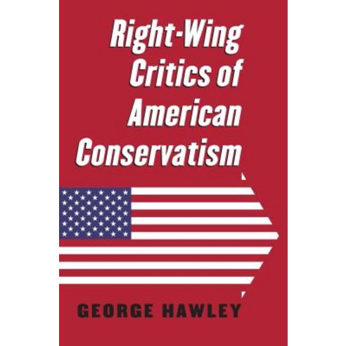 (영문도서) Right-Wing Critics of American Conservativism Paperback, University Press of Kansas, English, 9780700625796