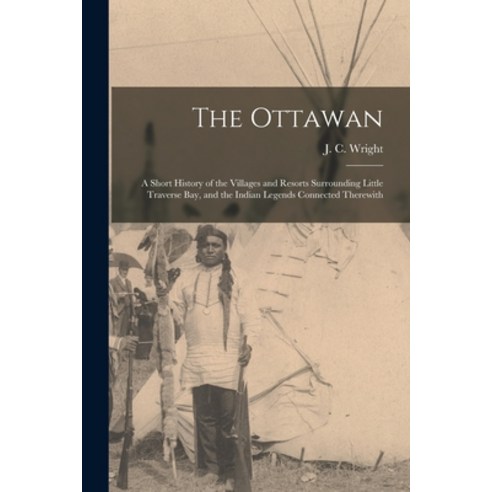 (영문도서) The Ottawan: a Short History of the Villages and Resorts Surrounding Little Traverse Bay and... Paperback, Legare Street Press, English, 9781014735669