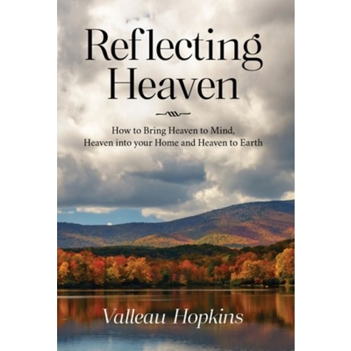 (영문도서) Reflecting Heaven: How to Bring Heaven to Mind Heaven into your Home and Heaven to Earth Hardcover, Palmetto Publishing, English, 9798822908437