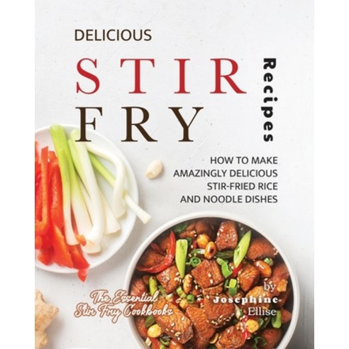 (영문도서) Delicious Stir Fry Recipes: How to Make Amazingly Delicious Stir-Fried Rice and Noodle Dishes Paperback, Independently Published, English, 9798395734747