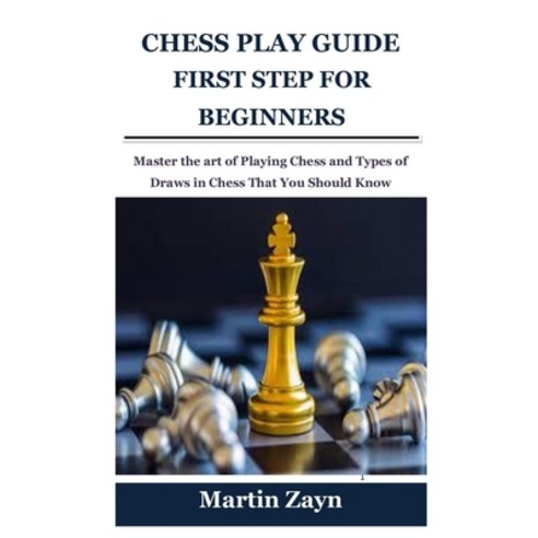 (영문도서) Chess Play Guide First Step for Beginners: Master the art of Playing Chess and Types of Draws... Paperback, Independently Published, English, 9798527112580