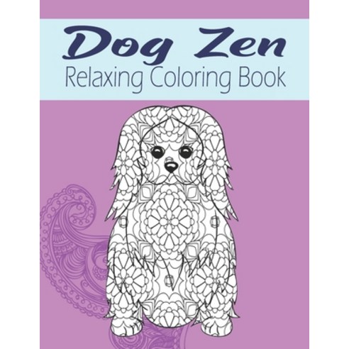 Dog Zen Relaxing Coloring Book: Cute Mandala Zen Doodle Dog Coloring Book - Dog Lover Gift Idea Paperback, Independently Published