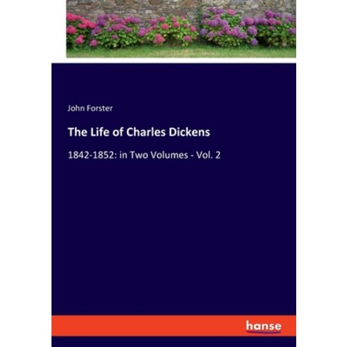 (영문도서) The Life of Charles Dickens: 1842-1852: in Two Volumes - Vol. 2 Paperback, Hansebooks, English, 9783348059664