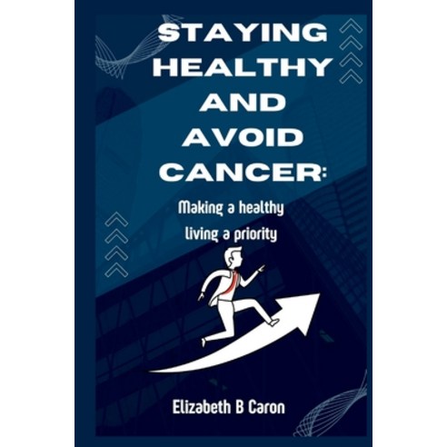 (영문도서) Staying Healthy and Avoid Cancer: Making a healthy living a priority Paperback, Independently Published, English, 9798845691262