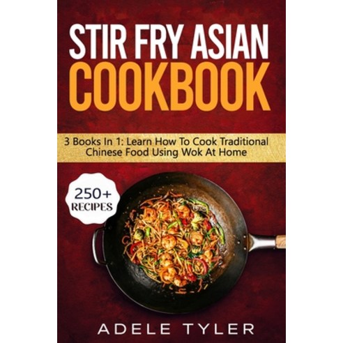 Stir Fry Asian Cookbook: 3 Books In 1: Master Wok Cooking Technique With Over 250 Recipes For Homema... Paperback, Independently Published, English, 9798701287950