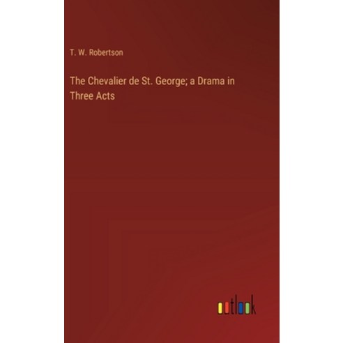 (영문도서) The Chevalier de St. George; a Drama in Three Acts Hardcover, Outlook Verlag, English, 9783368865214