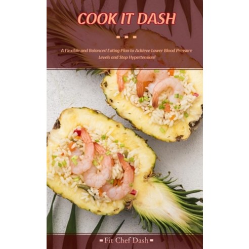 Cook It Dash: A Flexible and Balanced Eating Plan to Achieve Lower Blood Pressure Levels and Stop Hy... Hardcover, Fit Chef Team, English, 9781802664737