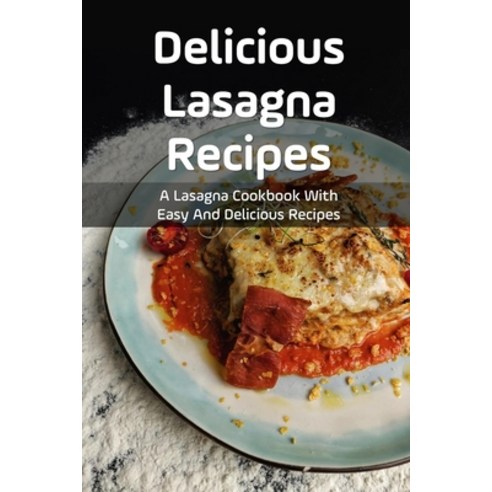 (영문도서) Delicious Lasagna Recipes: A Lasagna Cookbook With Easy And Delicious Recipes: Easy Homemade ... Paperback, Independently Published, English, 9798528072678