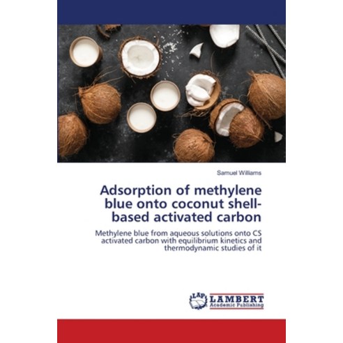 Adsorption of methylene blue onto coconut shell-based activated carbon Paperback, LAP Lambert Academic Publis..., English, 9786203583441