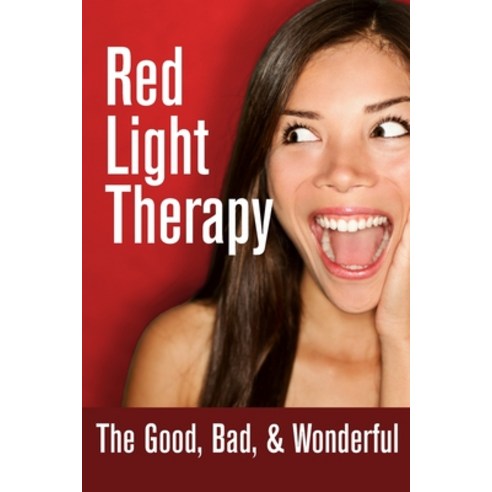Red Light Therapy- The Good Bad & Wonderful Paperback, Independently Published