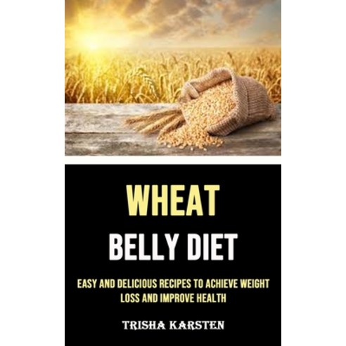 (영문도서) Wheat Belly Diet: Easy and Delicious Recipes to Achieve Weight Loss and Improve Health Paperback, Nicholas Thompson, English, 9781990120770