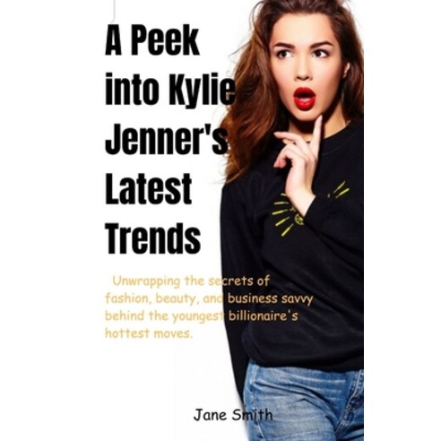 (영문도서) A Peek into Kylie Jenner''s Latest Trends: Unwrapping the secrets of fashion beauty and busi... Paperback, Independently Published, English, 9798872303138