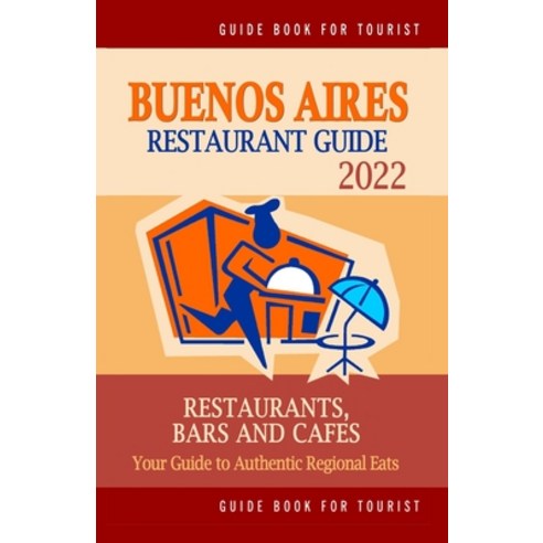 (영문도서) Buenos Aires Restaurant Guide 2022: Your Guide to Authentic Regional Eats in Buenos Aires Ar... Paperback, Independently Published, English, 9798749980622