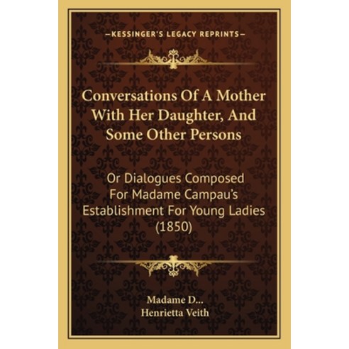 (영문도서) Conversations Of A Mother With Her Daughter And Some Other Persons: Or Dialogues Composed Fo... Paperback, Kessinger Publishing, English, 9781165913602