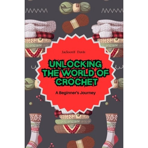 (영문도서) Unlocking the World of Crochet: A Beginner''s Journey Paperback, Independently Published, English, 9798328874816
