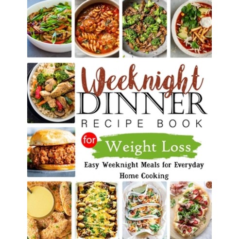 (영문도서) Weeknight Dinner Recipe Book for Weight Loss: Easy Weeknight Meals for Everyday Home Cooking Paperback, Independently Published, English, 9798360260806