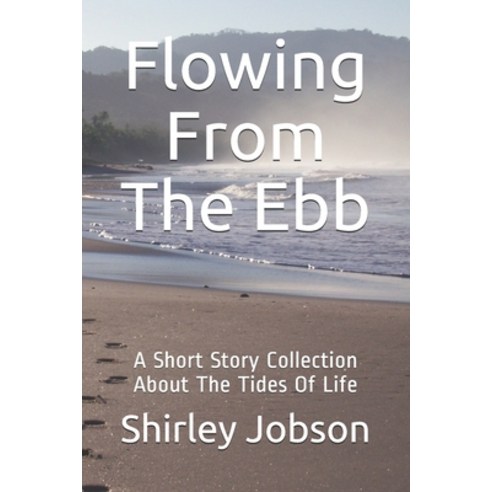 (영문도서) Flowing From The Ebb: A Short Story Collection About The Tides Of Life Paperback, Independently Published, English, 9798698643715