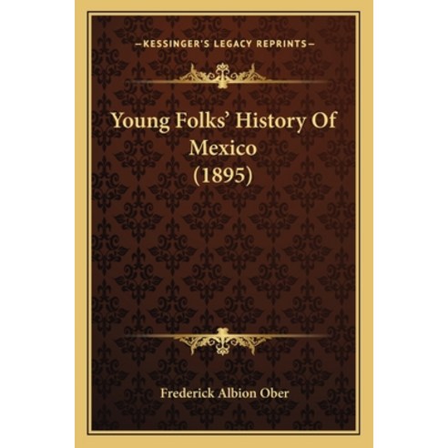 Young Folks'' History Of Mexico (1895) Paperback, Kessinger Publishing
