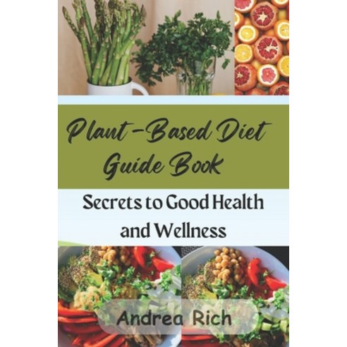 (영문도서) Plant-Based Diet Guide Book: Secrets to Good Health and Wellness Paperback, Independently Published, English, 9798878365239